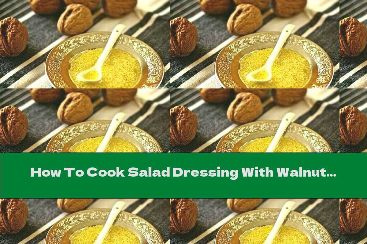 How To Cook Salad Dressing With Walnut Oil Recipe This Nutrition