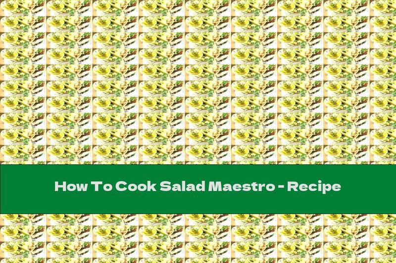 How To Cook Salad Maestro - Recipe