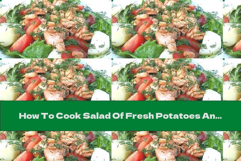 How To Cook Salad Of Fresh Potatoes And Tomatoes With Salmon - Recipe