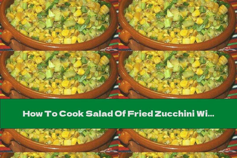 How To Cook Salad Of Fried Zucchini With Corn And Cheese - Recipe