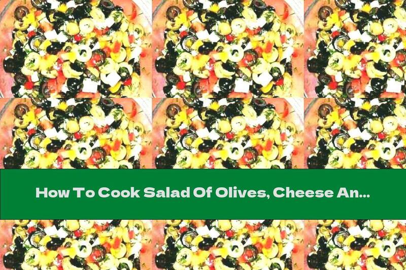 How To Cook Salad Of Olives, Cheese And Peppers - Recipe