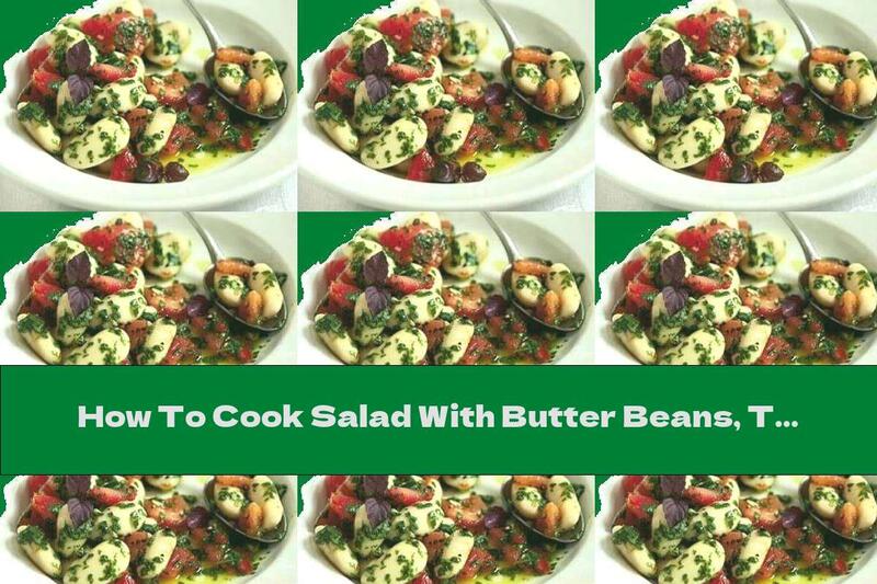 How To Cook Salad With Butter Beans, Tomatoes And Hot Peppers - Recipe
