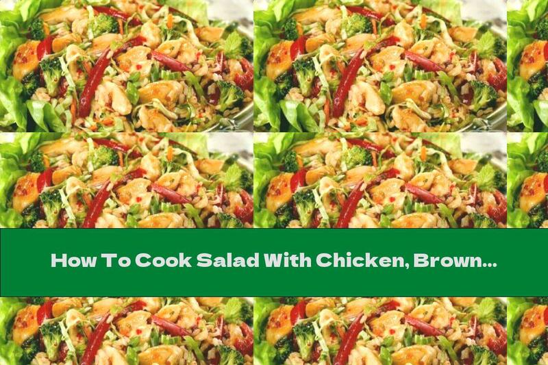 How To Cook Salad With Chicken, Brown Rice And Vegetables - Recipe