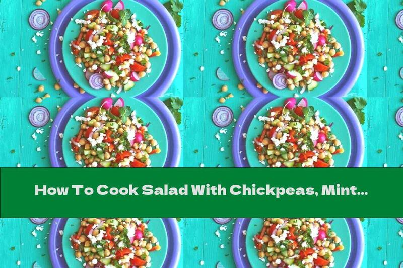 How To Cook Salad With Chickpeas, Mint, Radishes, Cheese And Vegetables - Recipe