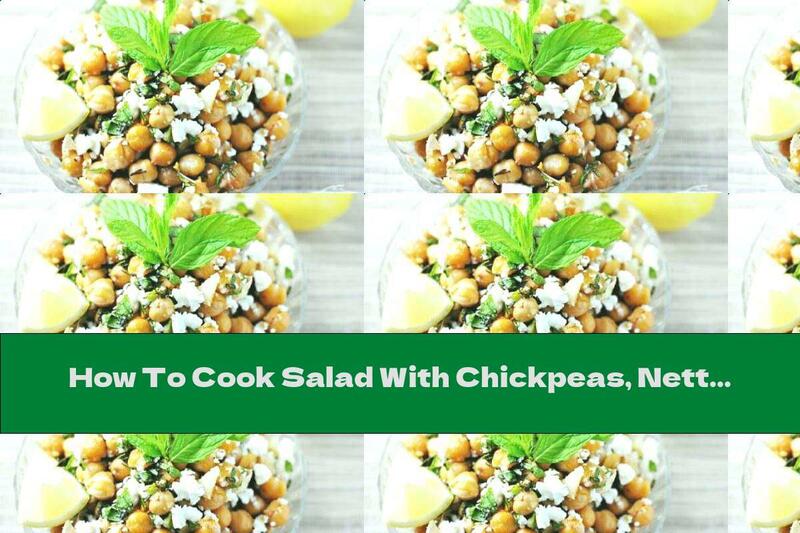 How To Cook Salad With Chickpeas, Nettles And Cheese - Recipe