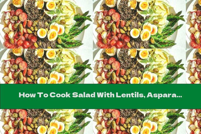 How To Cook Salad With Lentils, Asparagus And Capers - Recipe