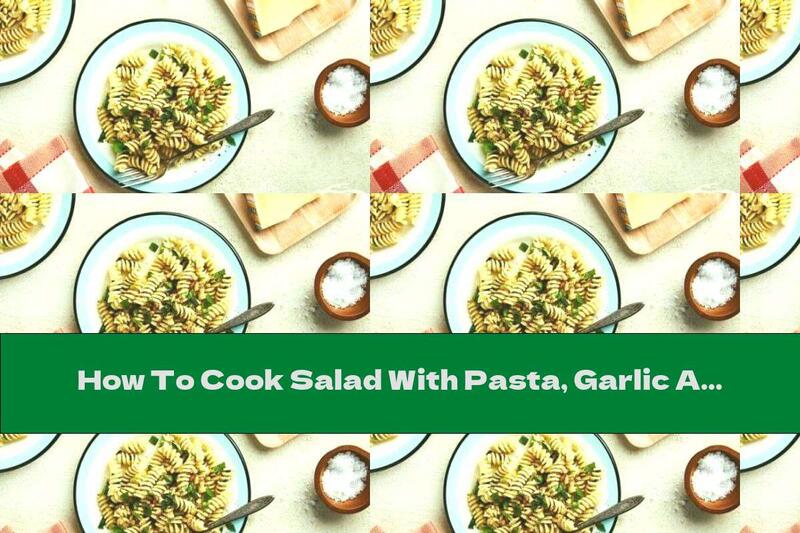 How To Cook Salad With Pasta, Garlic And Spices - Recipe
