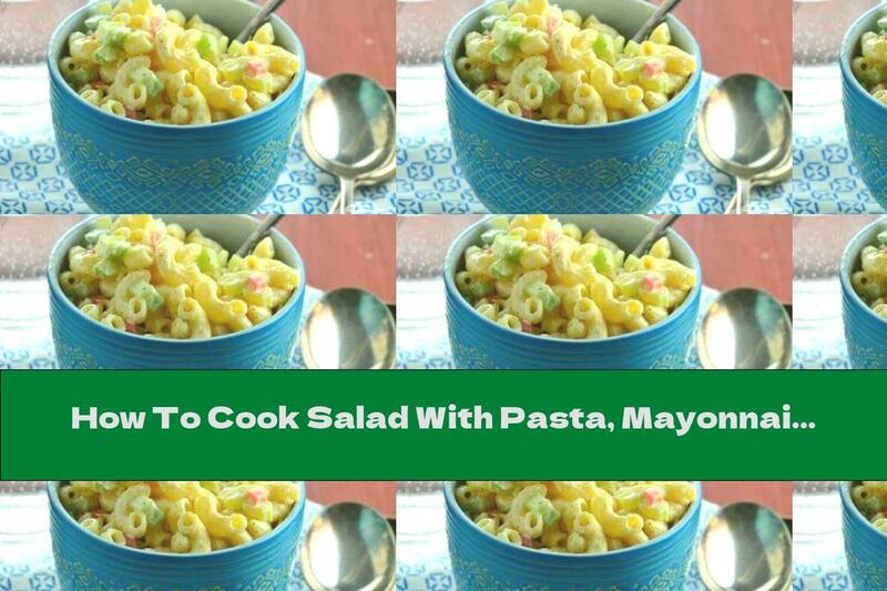 How To Cook Salad With Pasta, Mayonnaise And Vegetables - Recipe