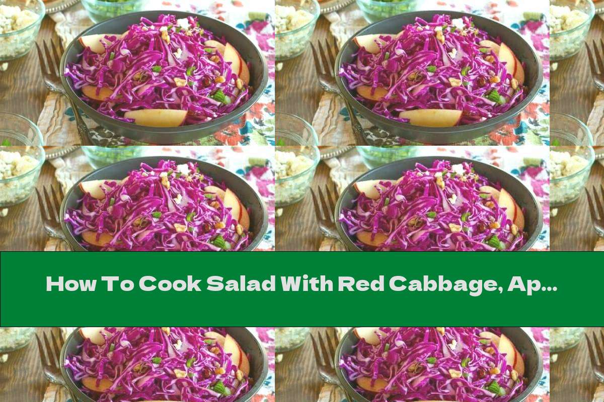 How To Cook Salad With Red Cabbage, Apples, Walnuts And Blue Cheese - Recipe