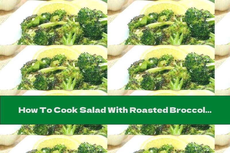 How To Cook Salad With Roasted Broccoli, Garlic And Lemon Juice - Recipe