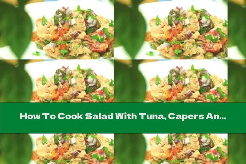 How To Cook Salad With Tuna, Capers And Roasted Peppers - Recipe