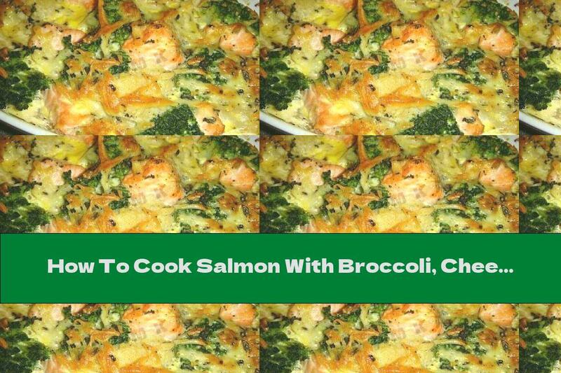 How To Cook Salmon With Broccoli, Cheese And Sour Cream - Recipe