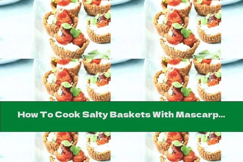 How To Cook Salty Baskets With Mascarpone And Roasted Tomatoes - Recipe