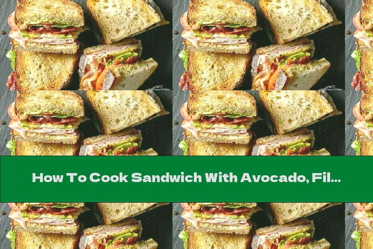 How To Cook Sandwich With Avocado, Fillet And Bacon - Recipe