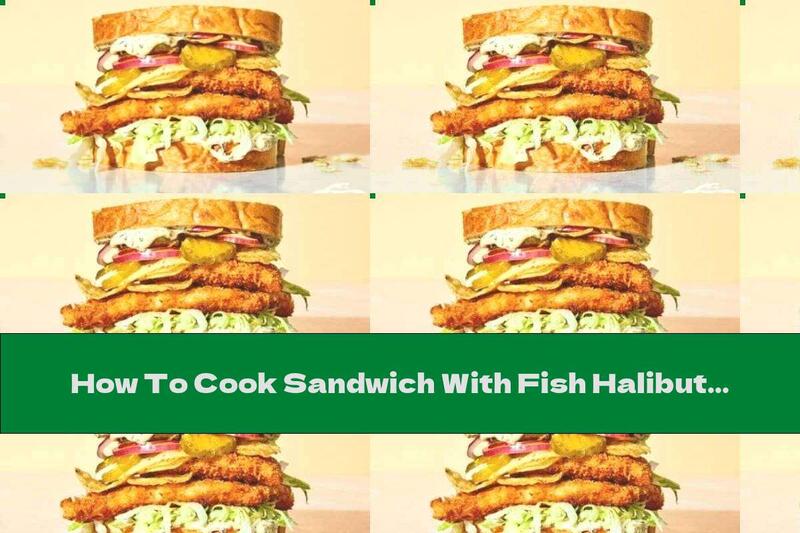 How To Cook Sandwich With Fish Halibut And Pickles - Recipe