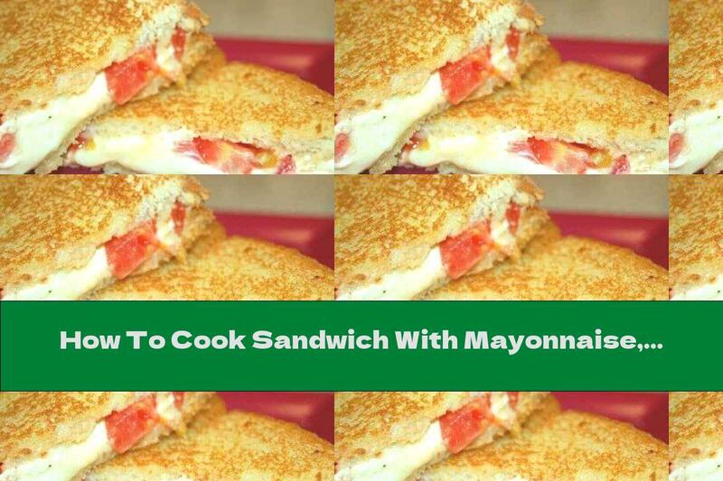 How To Cook Sandwich With Mayonnaise, Cream Cheese, Cheddar And Tomatoes - Recipe