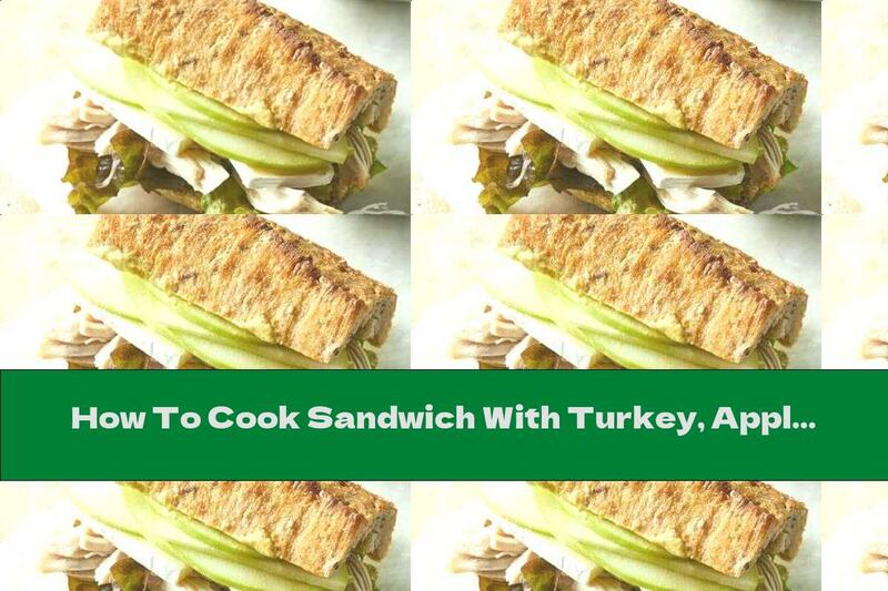 How To Cook Sandwich With Turkey, Apple And Brie Cheese - Recipe
