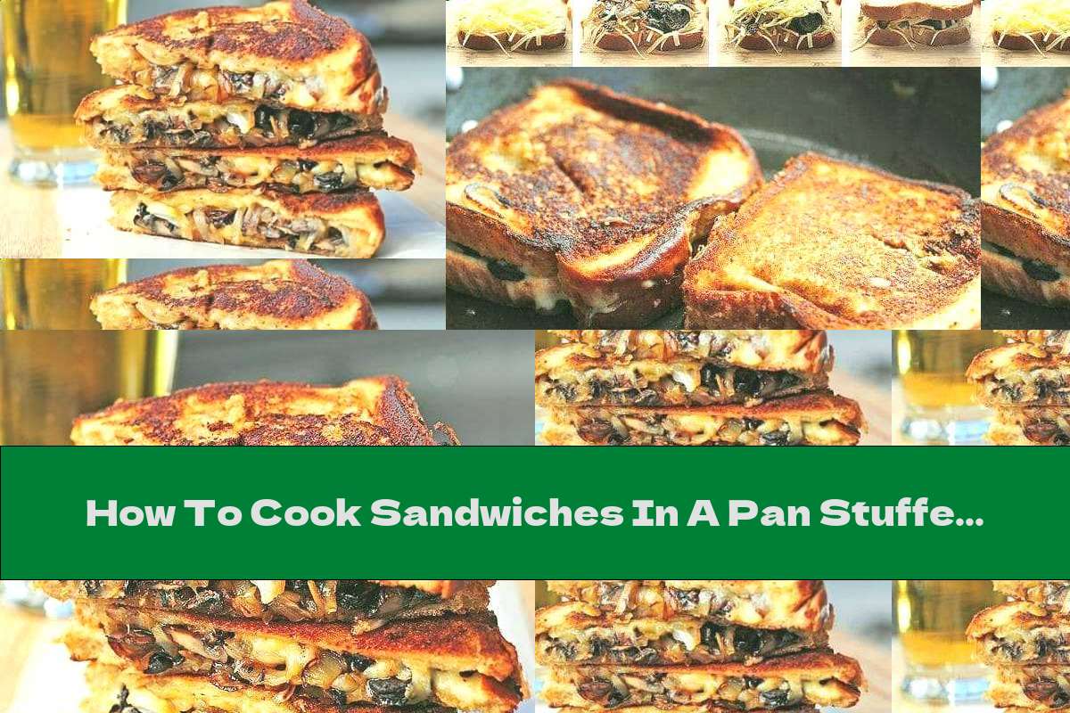 How To Cook Sandwiches In A Pan Stuffed With Mushrooms, Onions And