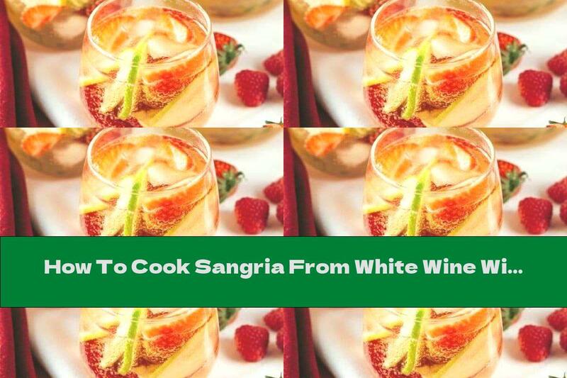 How To Cook Sangria From White Wine With A Mix Of Aromatic Fruits - Recipe
