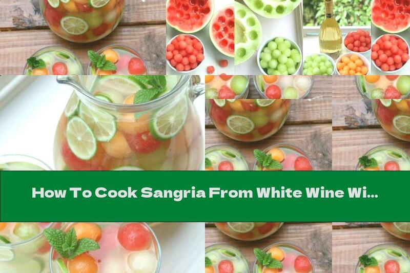How To Cook Sangria From White Wine With Watermelon And Melon - Recipe
