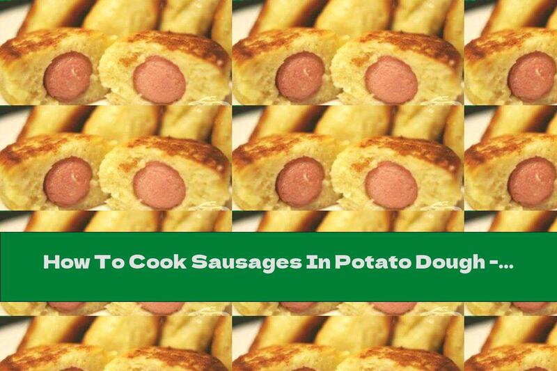 How To Cook Sausages In Potato Dough - Recipe