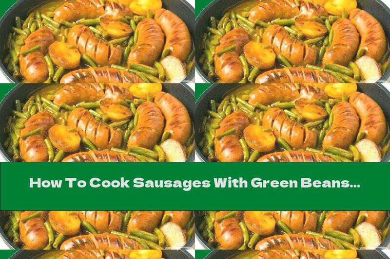 How To Cook Sausages With Green Beans And Potatoes - Recipe