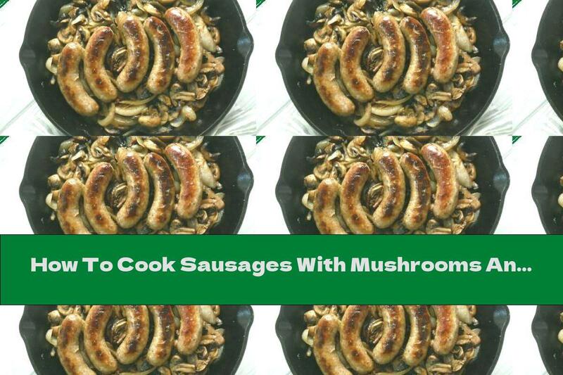 How To Cook Sausages With Mushrooms And Onions - Recipe