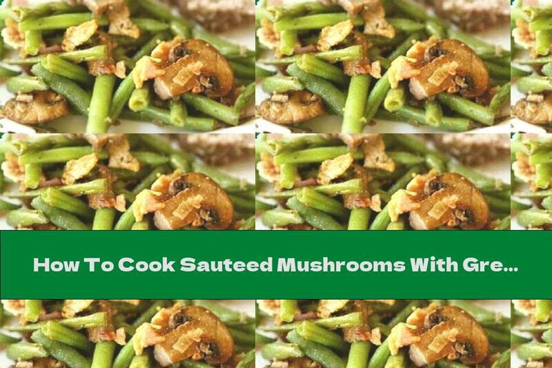How To Cook Sauteed Mushrooms With Green Beans And Garlic - Recipe