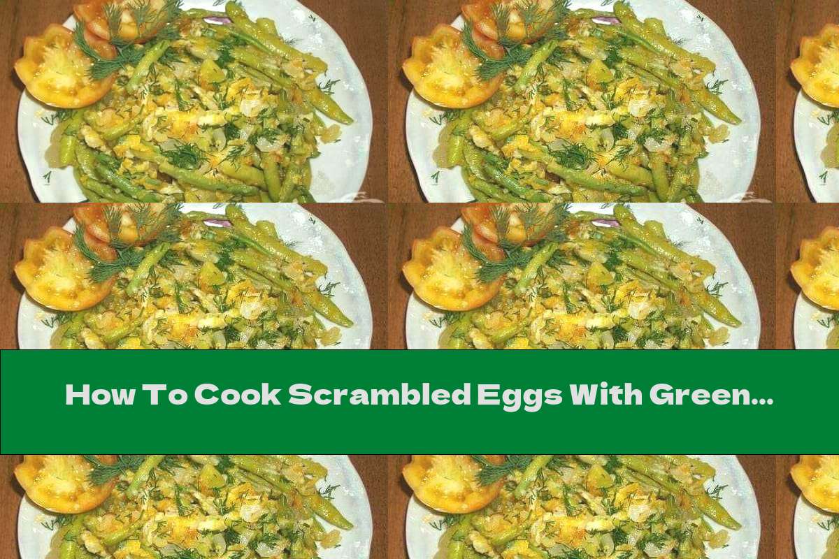How To Cook Scrambled Eggs With Green Beans And Onions Recipe This Nutrition