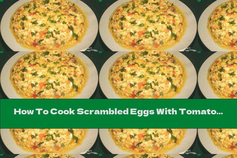 How To Cook Scrambled Eggs With Tomatoes, Cheese And Parsley - Recipe