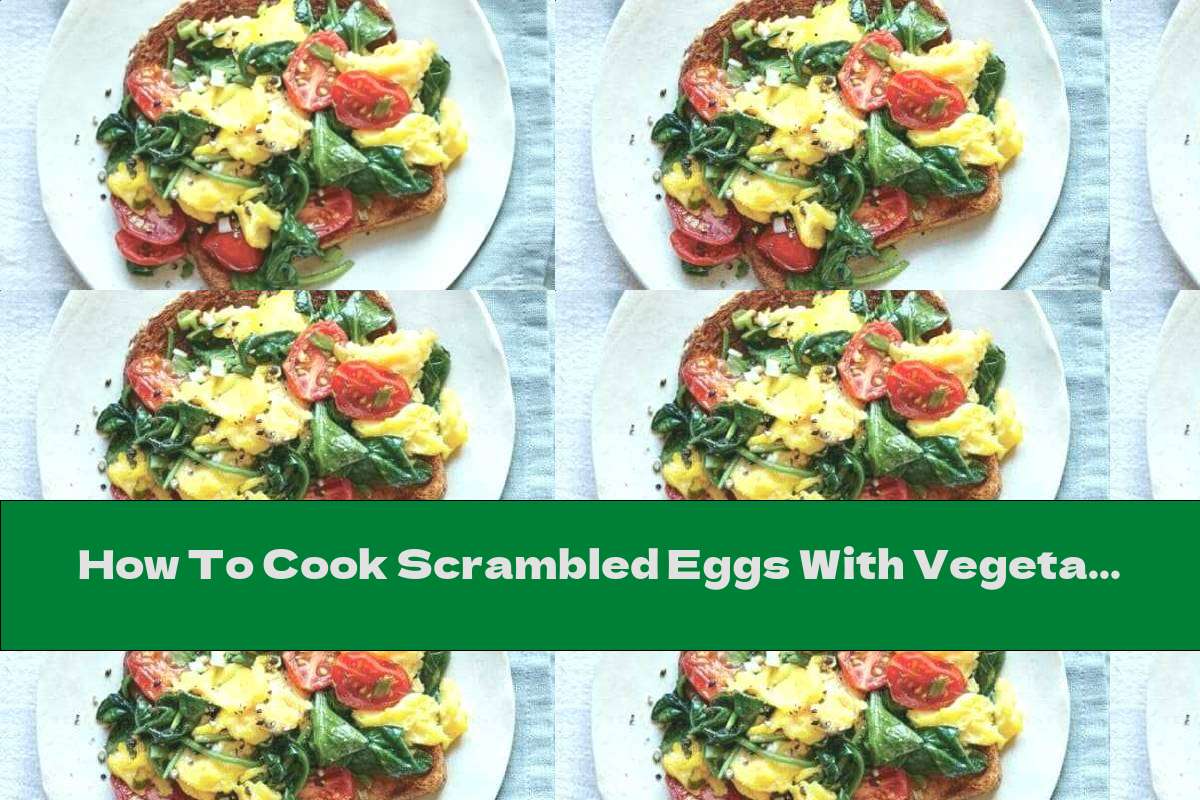 How To Cook Scrambled Eggs With Vegetables On Toast - Recipe