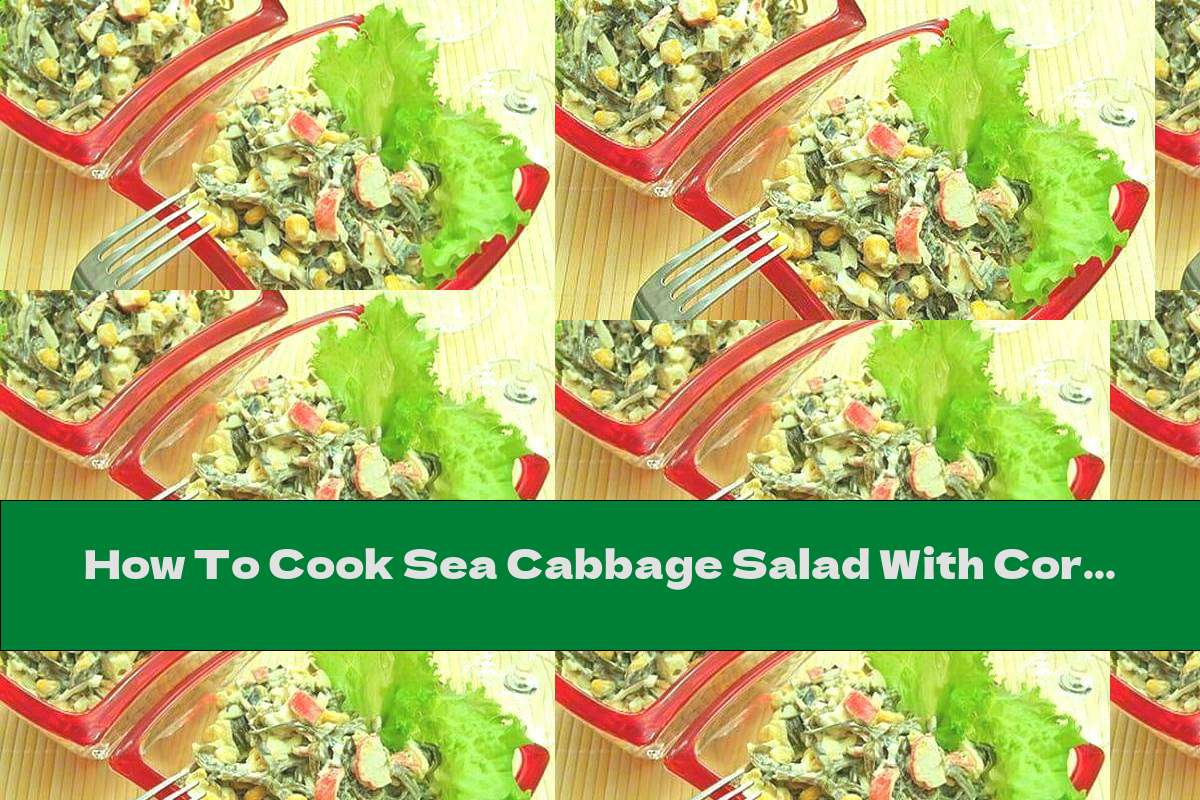 How To Cook Sea Cabbage Salad With Corn, Crab Rolls And Mayonnaise - Recipe