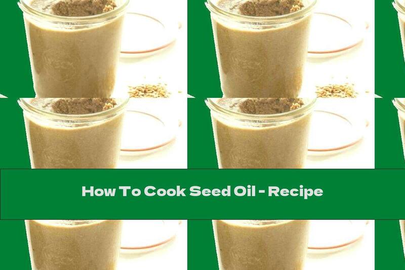 How To Cook Seed Oil - Recipe