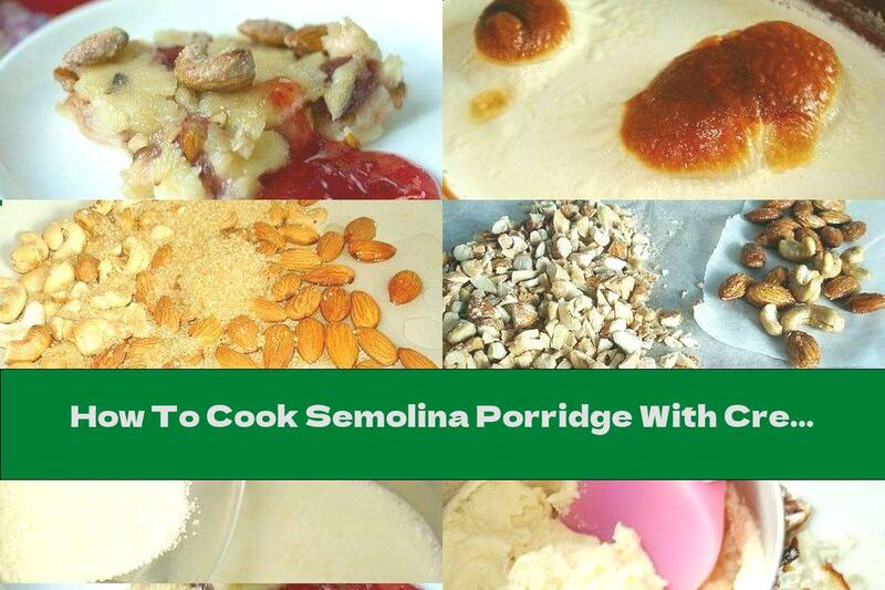How To Cook Semolina Porridge With Cream And Caramelized Nuts - Recipe