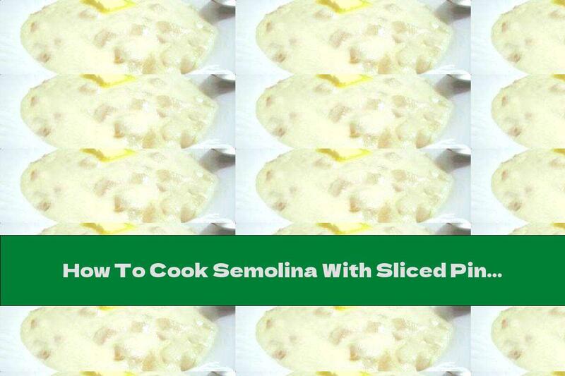 How To Cook Semolina With Sliced ​​Pineapple Slices - Recipe