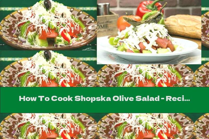 How To Cook Shopska Olive Salad - Recipe