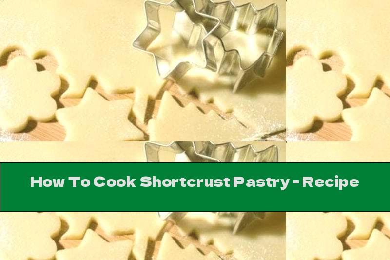 How To Cook Shortcrust Pastry - Recipe