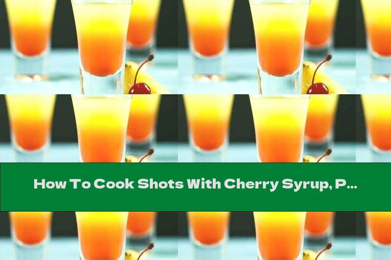 How To Cook Shots With Cherry Syrup, Pineapple Juice And Vodka - Recipe