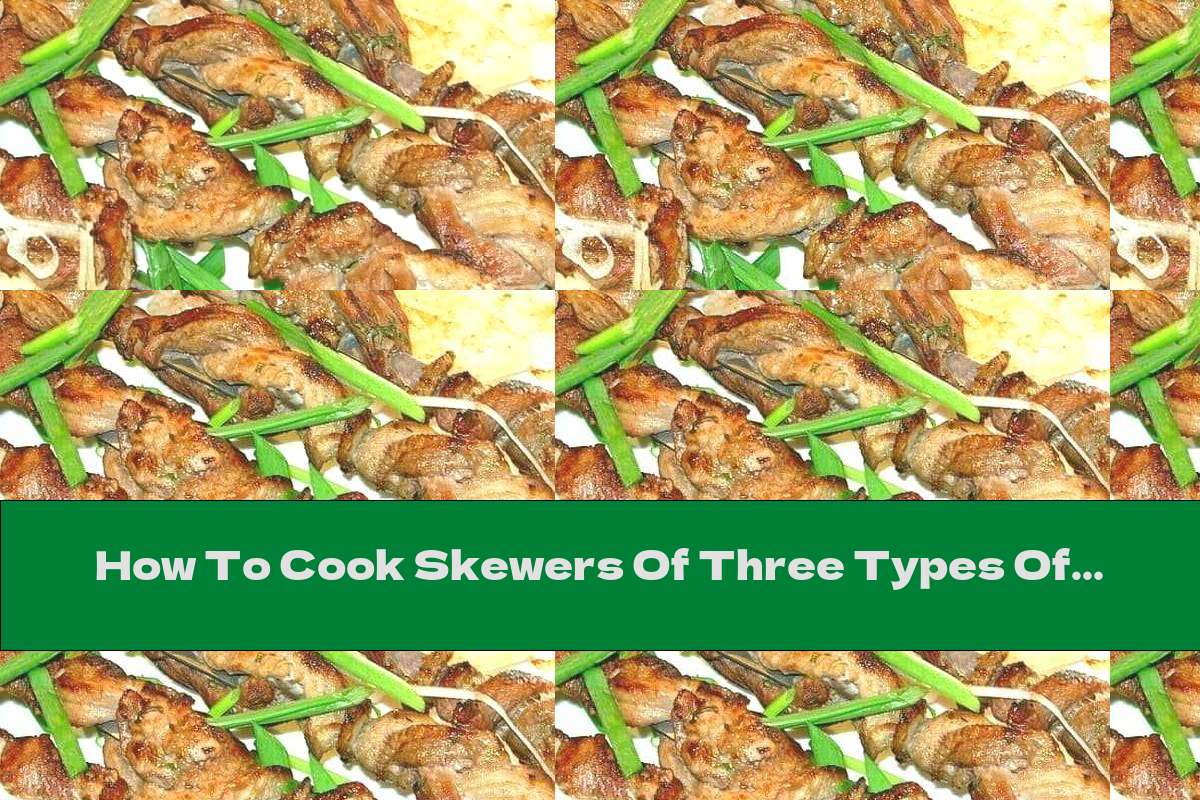How To Cook Skewers Of Three Types Of Marinated Meat (lamb, Pork And Beef) - Recipe