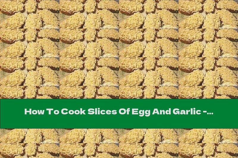 How To Cook Slices Of Egg And Garlic - Recipe
