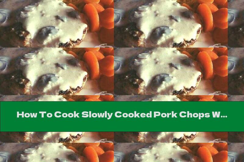 How To Cook Slowly Cooked Pork Chops With Lots Of Cream - Recipe