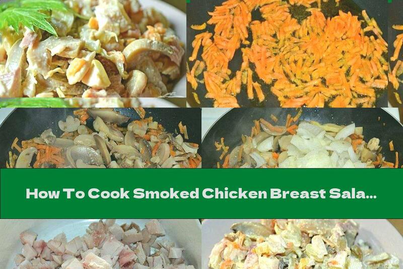 How To Cook Smoked Chicken Breast Salad With Carrots, Mushrooms And Onions - Recipe