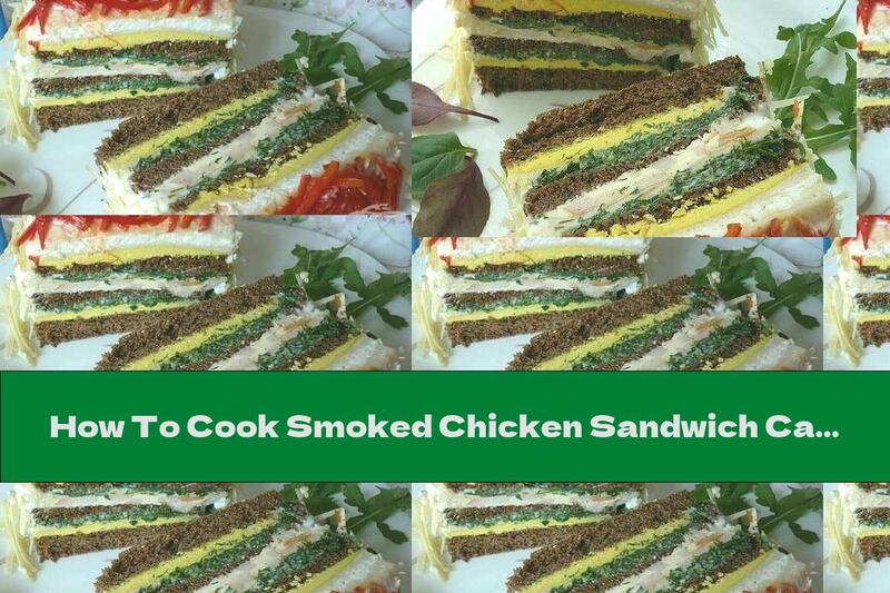 How To Cook Smoked Chicken Sandwich Cake - Recipe