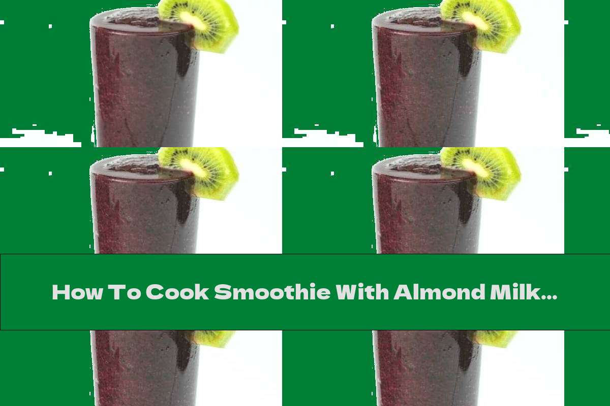 How To Cook Smoothie With Almond Milk And Kiwi - Recipe