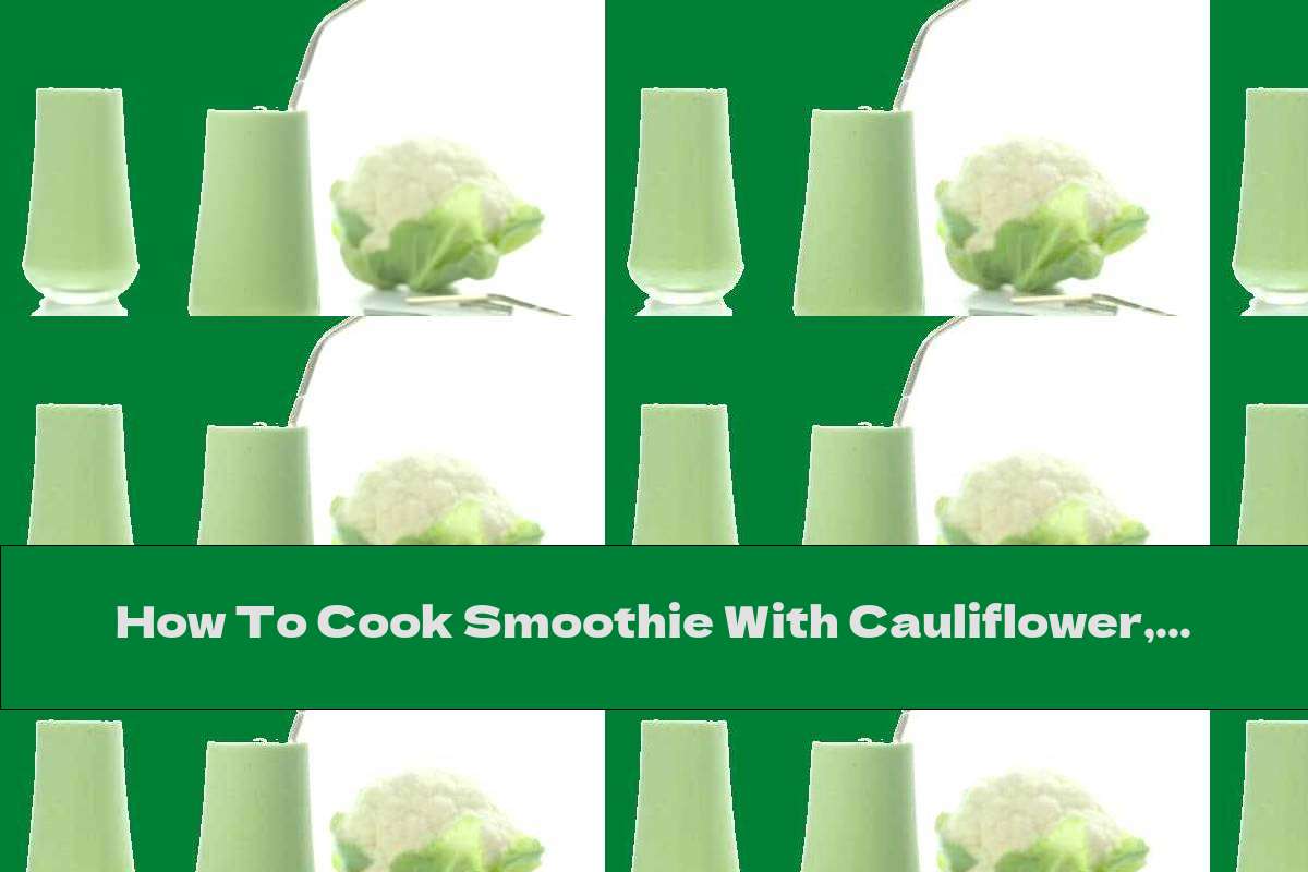 How To Cook Smoothie With Cauliflower, Pineapple And Bananas - Recipe