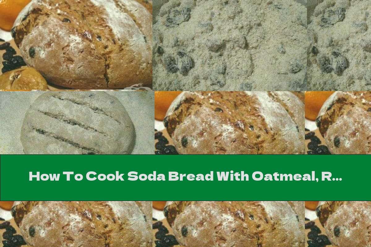 How To Cook Soda Bread With Oatmeal, Raisins And Walnuts - Recipe