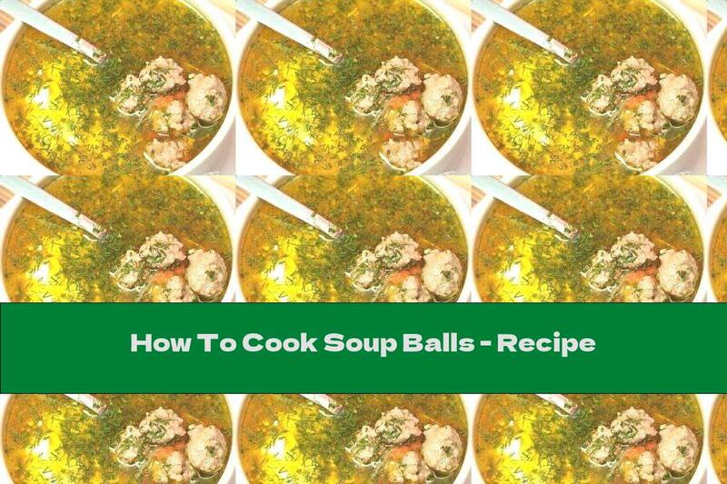 How To Cook Soup Balls - Recipe