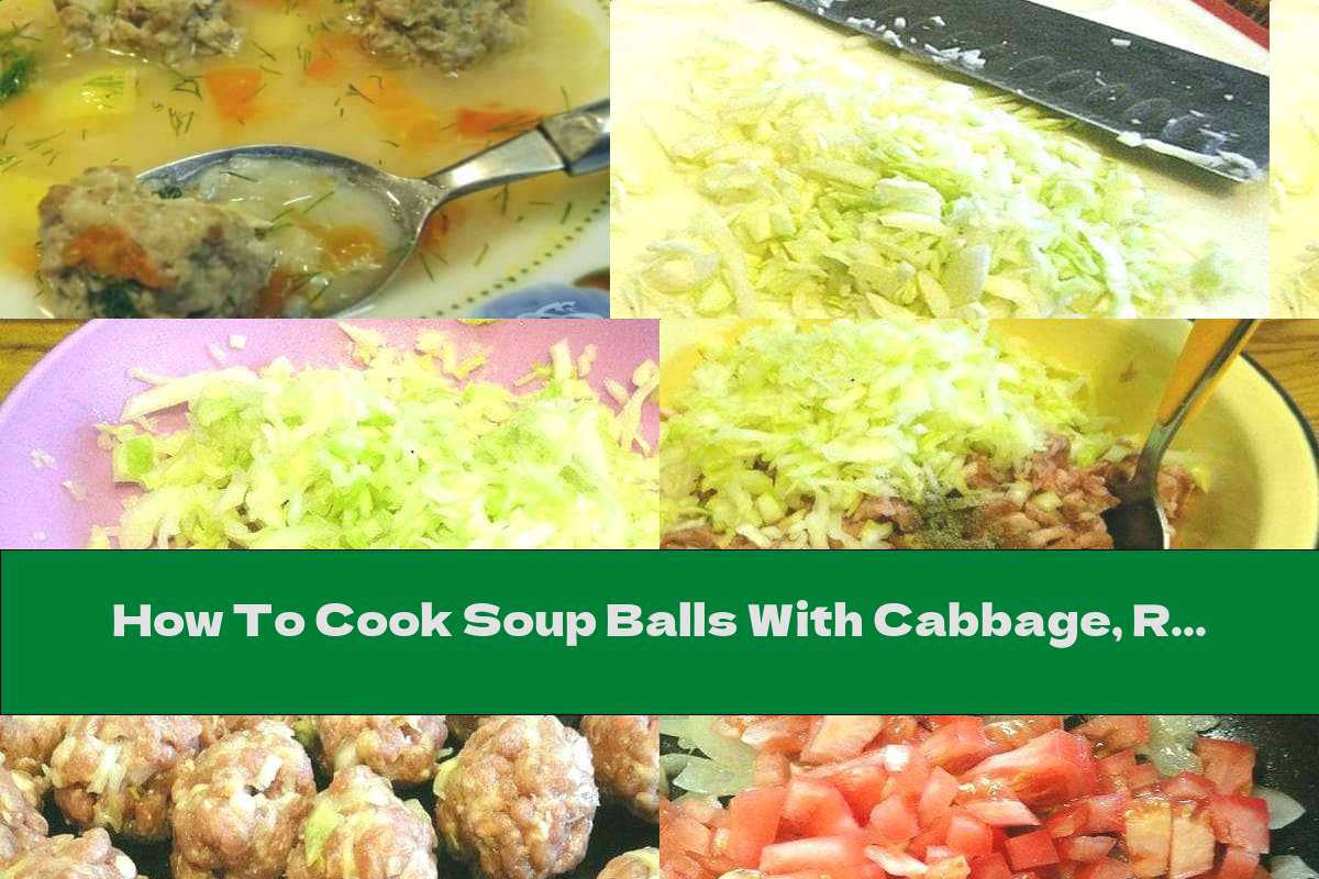 How To Cook Soup Balls With Cabbage, Rice And Potatoes - Recipe
