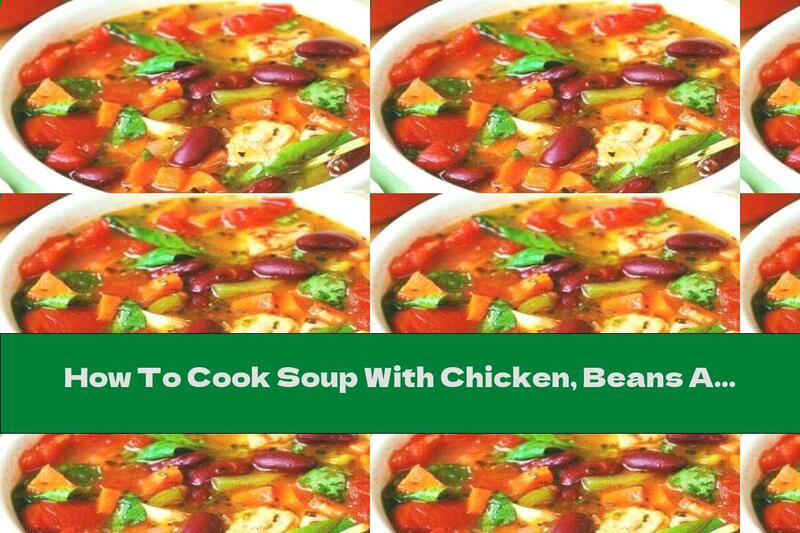 How To Cook Soup With Chicken, Beans And Vegetables - Recipe