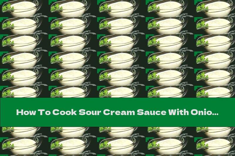 How To Cook Sour Cream Sauce With Onions - Recipe